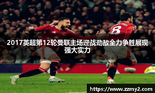 2017英超第12轮曼联主场迎战劲敌全力争胜展现强大实力