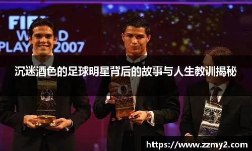 沉迷酒色的足球明星背后的故事与人生教训揭秘